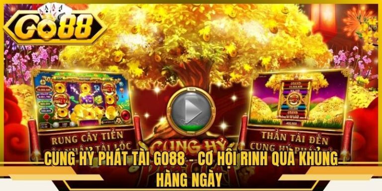 Cung Hỷ Phát Tài Go88 - Cơ Hội Rinh Quà Khủng Hàng Ngày