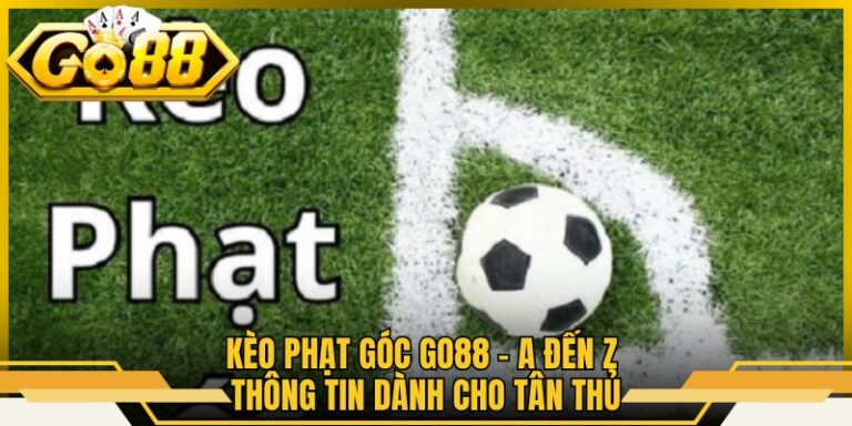 Kèo Phạt Góc Go88 - A Đến Z Thông Tin Dành Cho Tân Thủ