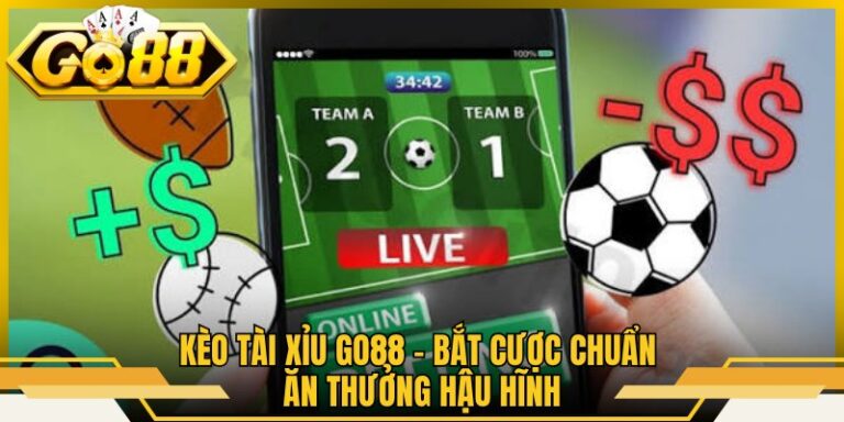 Kèo tài xỉu Go88 - Bắt Cược Chuẩn Ăn Thưởng Hậu Hĩnh