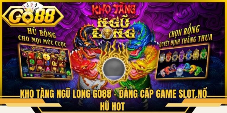 Kho Tàng Ngũ Long Go88 - Đẳng Cấp Game Slot Nổ Hũ Hot