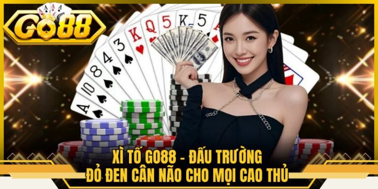 Xì tố Go88 – Đấu Trường Đỏ Đen Cân Não Cho Mọi Cao Thủ